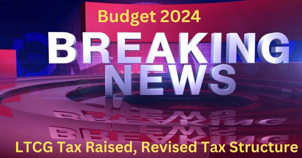 Budget-2024 LTCG Tax Raised, Revised Tax Structure